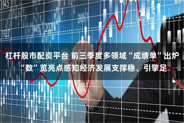 杠杆股市配资平台 前三季度多领域“成绩单”出炉 “数”览亮点感知经济发展支撑稳、引擎足